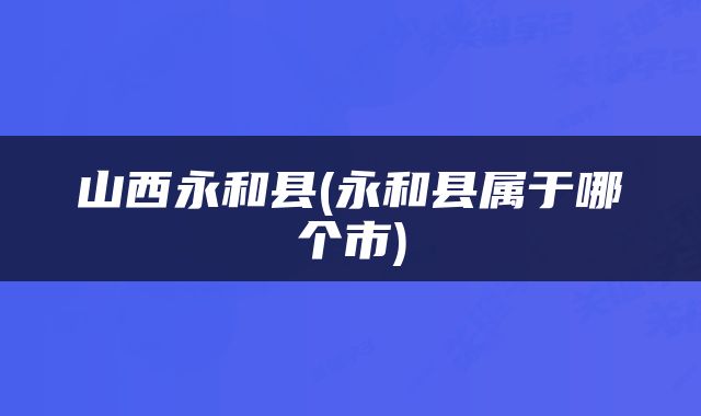 山西永和县(永和县属于哪个市)