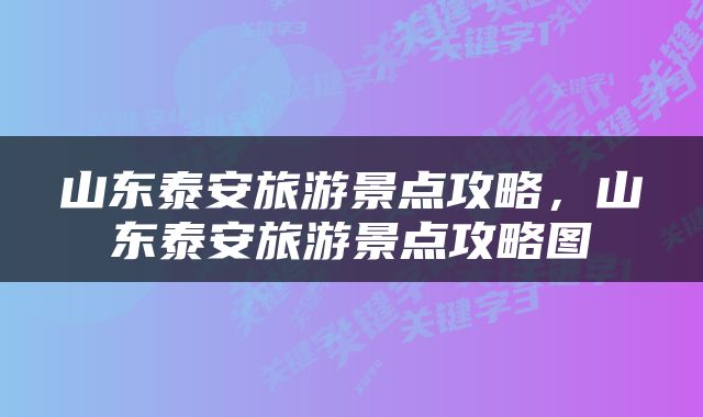 山东泰安旅游景点攻略，山东泰安旅游景点攻略图