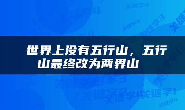  世界上没有五行山，五行山最终改为两界山 