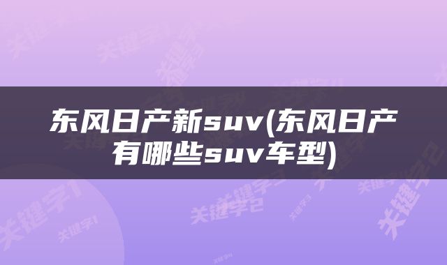 东风日产新suv(东风日产有哪些suv车型)