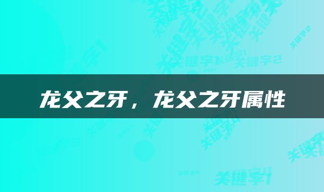 龙父之牙，龙父之牙属性