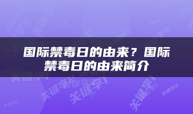 国际禁毒日的由来？国际禁毒日的由来简介