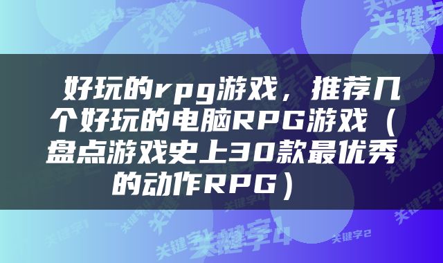  好玩的rpg游戏，推荐几个好玩的电脑RPG游戏（盘点游戏史上30款最优秀的动作RPG） 