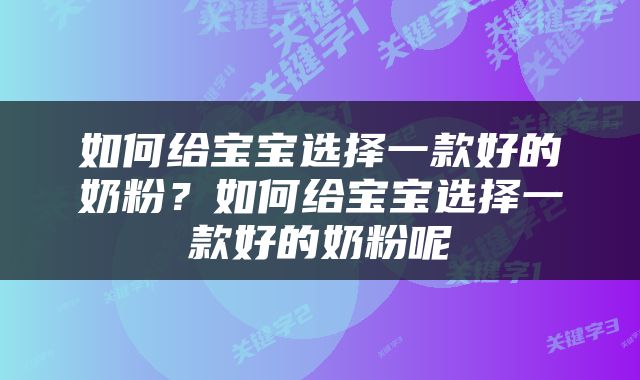 如何给宝宝选择一款好的奶粉？如何给宝宝选择一款好的奶粉呢