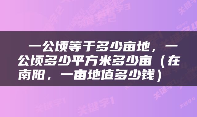  一公顷等于多少亩地，一公顷多少平方米多少亩（在南阳，一亩地值多少钱） 