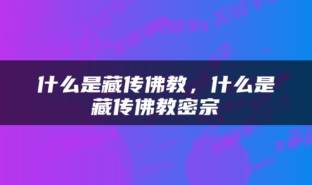 什么是藏传佛教，什么是藏传佛教密宗