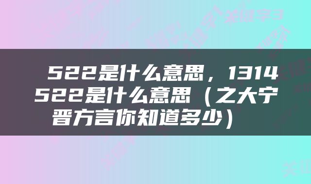 522是什么意思，1314522是什么意思（之大宁晋方言你知道多少） 