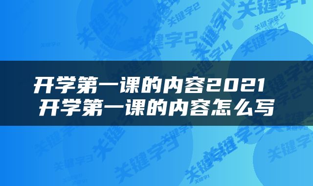 开学第一课的内容2021 开学第一课的内容怎么写