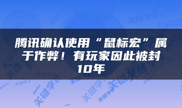 腾讯确认使用“鼠标宏”属于作弊！有玩家因此被封10年