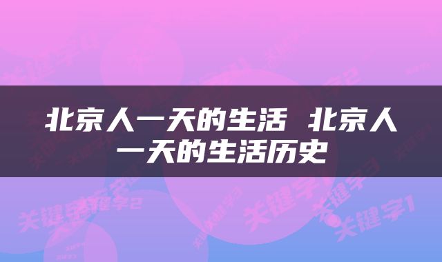 北京人一天的生活 北京人一天的生活历史