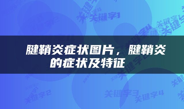  腱鞘炎症状图片，腱鞘炎的症状及特征 