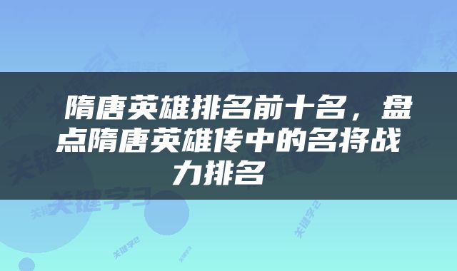  隋唐英雄排名前十名，盘点隋唐英雄传中的名将战力排名 