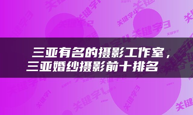  三亚有名的摄影工作室，三亚婚纱摄影前十排名 