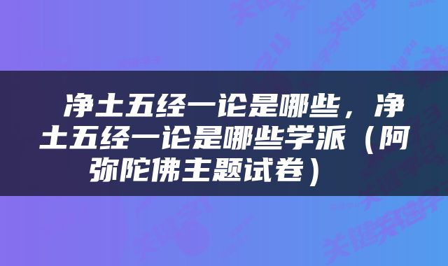  净土五经一论是哪些，净土五经一论是哪些学派（阿弥陀佛主题试卷） 