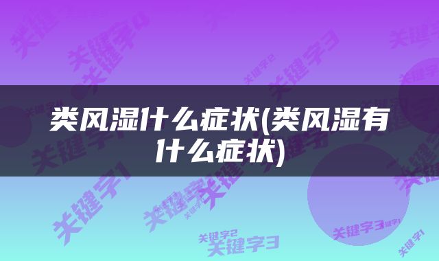 类风湿什么症状(类风湿有什么症状)