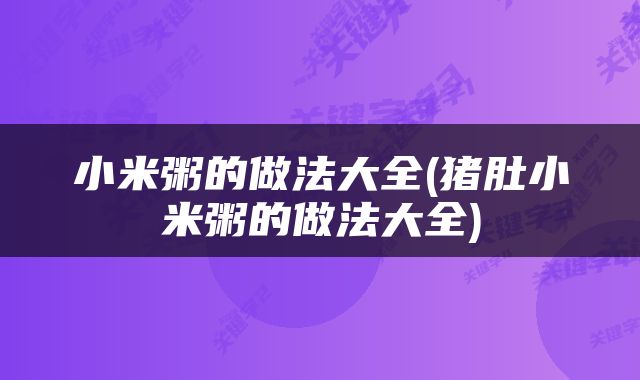 小米粥的做法大全(猪肚小米粥的做法大全)
