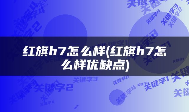 红旗h7怎么样(红旗h7怎么样优缺点)