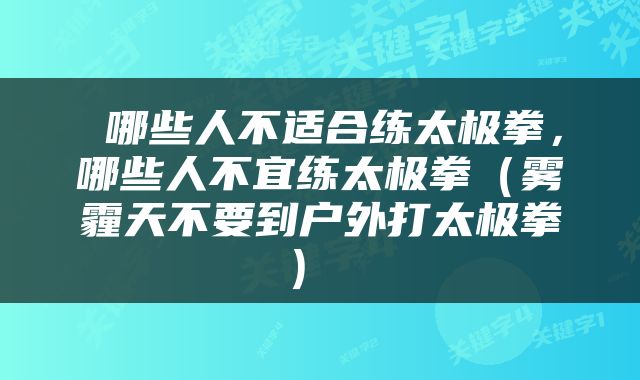  哪些人不适合练太极拳，哪些人不宜练太极拳（雾霾天不要到户外打太极拳） 