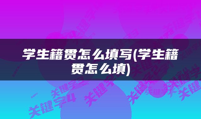 学生籍贯怎么填写(学生籍贯怎么填)