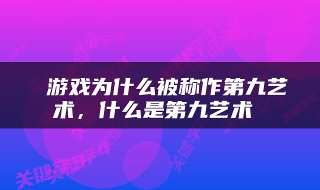  游戏为什么被称作第九艺术，什么是第九艺术 