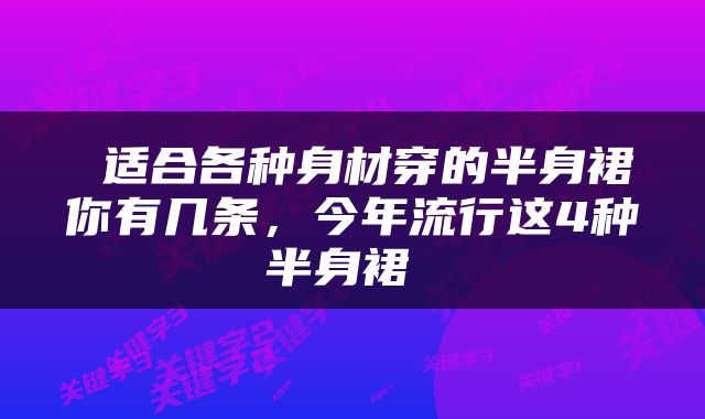  适合各种身材穿的半身裙你有几条，今年流行这4种半身裙 
