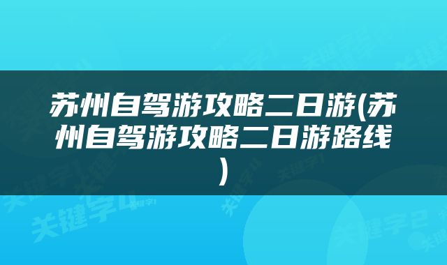 苏州自驾游攻略二日游(苏州自驾游攻略二日游路线)