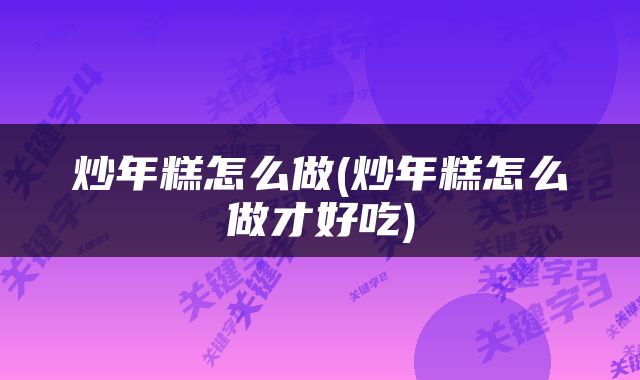 炒年糕怎么做(炒年糕怎么做才好吃)