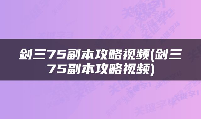 剑三75副本攻略视频(剑三75副本攻略视频)