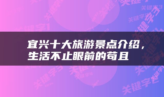 宜兴十大旅游景点介绍，生活不止眼前的苟且 