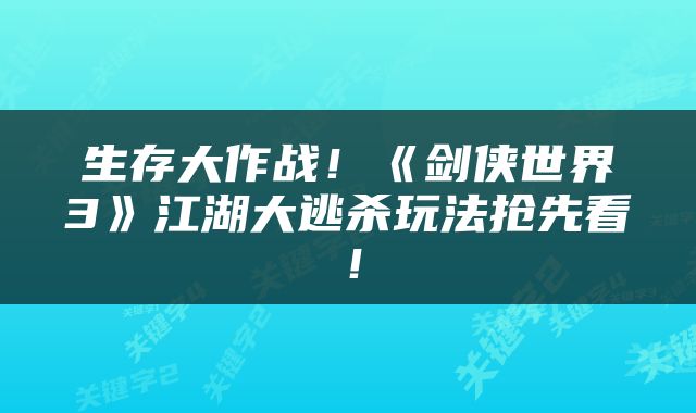 生存大作战！《剑侠世界3》江湖大逃杀玩法抢先看！