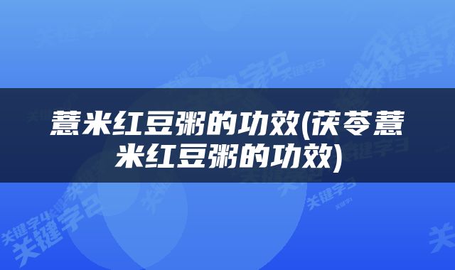 薏米红豆粥的功效(茯苓薏米红豆粥的功效)