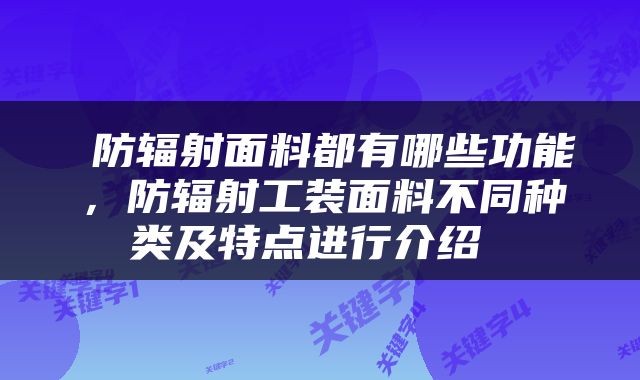  防辐射面料都有哪些功能，防辐射工装面料不同种类及特点进行介绍 