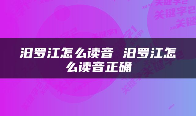 汨罗江怎么读音 汨罗江怎么读音正确