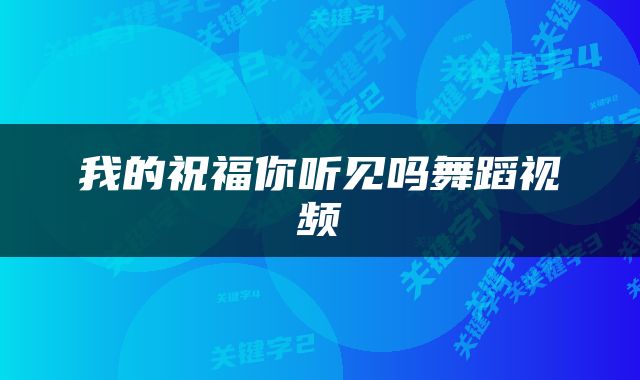 我的祝福你听见吗舞蹈视频
