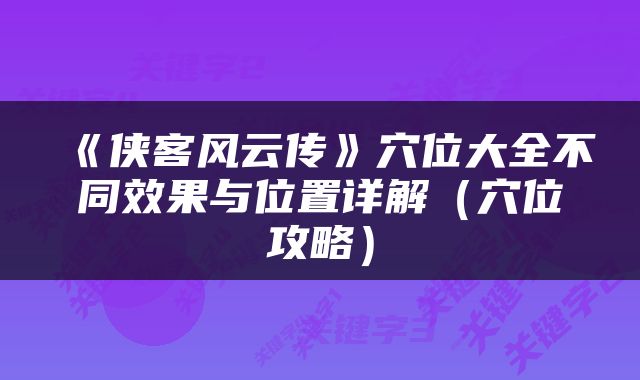 《侠客风云传》穴位大全不同效果与位置详解（穴位攻略）