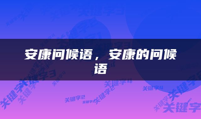 安康问候语，安康的问候语