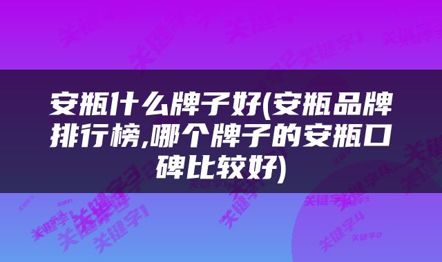 安瓶什么牌子好(安瓶品牌排行榜,哪个牌子的安瓶口碑比较好)