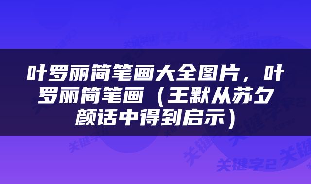 叶罗丽简笔画大全图片，叶罗丽简笔画（王默从苏夕颜话中得到启示）