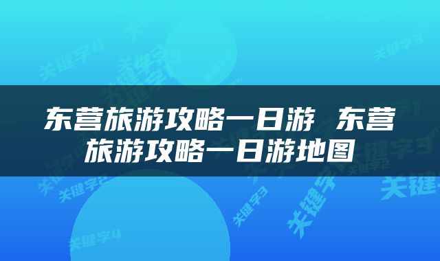 东营旅游攻略一日游 东营旅游攻略一日游地图