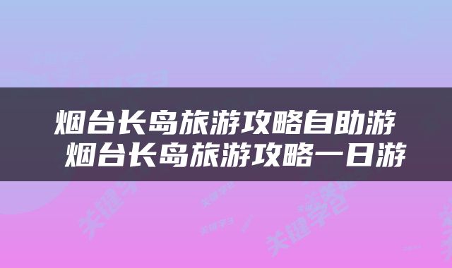 烟台长岛旅游攻略自助游 烟台长岛旅游攻略一日游