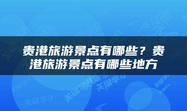 贵港旅游景点有哪些？贵港旅游景点有哪些地方