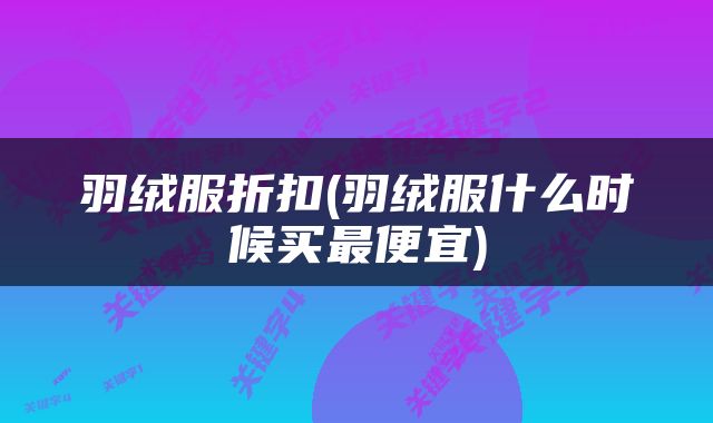 羽绒服折扣(羽绒服什么时候买最便宜)