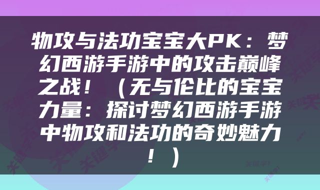 物攻与法功宝宝大PK：梦幻西游手游中的攻击巅峰之战！（无与伦比的宝宝力量：探讨梦幻西游手游中物攻和法功的奇妙魅力！）