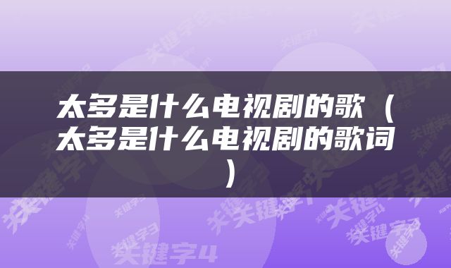 太多是什么电视剧的歌（太多是什么电视剧的歌词）