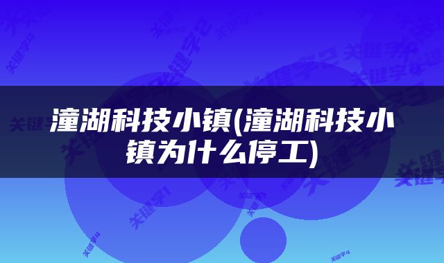 潼湖科技小镇(潼湖科技小镇为什么停工)