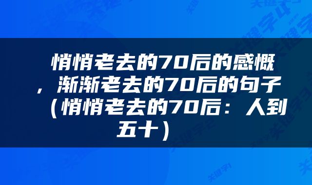  悄悄老去的70后的感慨，渐渐老去的70后的句子（悄悄老去的70后：人到五十） 