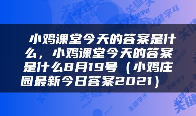  小鸡课堂今天的答案是什么，小鸡课堂今天的答案是什么8月19号（小鸡庄园最新今日答案2021） 