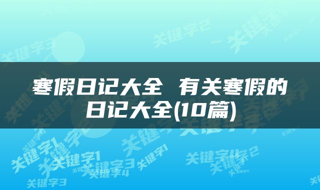 寒假日记大全 有关寒假的日记大全(10篇)