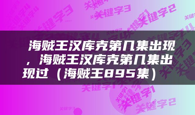  海贼王汉库克第几集出现，海贼王汉库克第几集出现过（海贼王895集） 