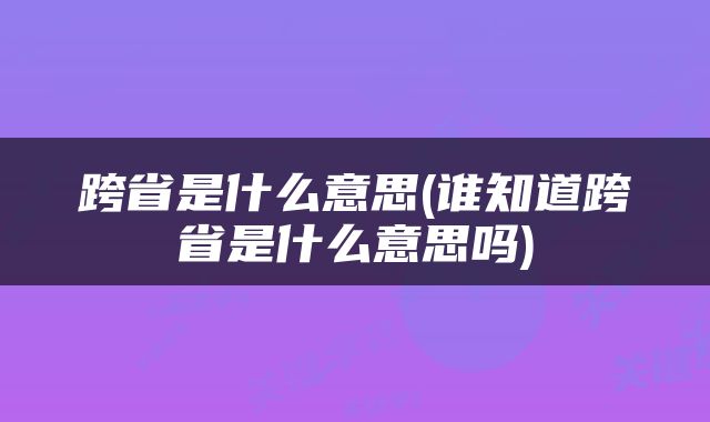 跨省是什么意思(谁知道跨省是什么意思吗)